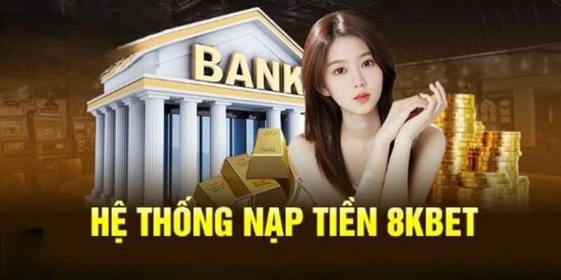 Hệ thống nạp tiền 8kbet tuyệt đỉnh