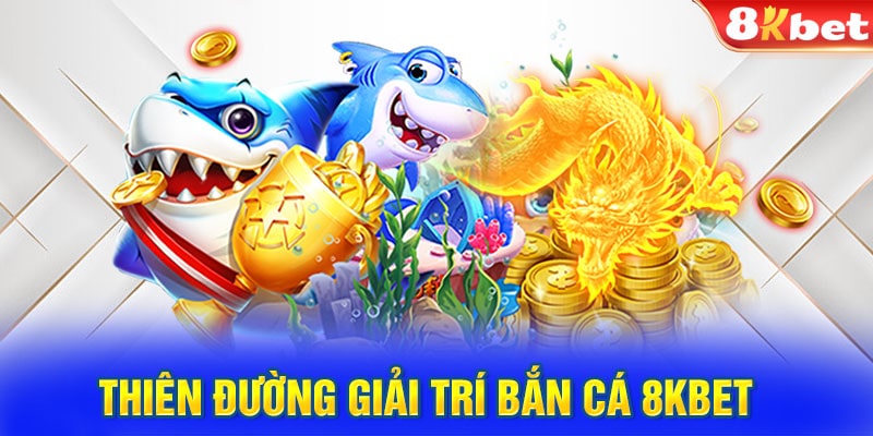 Tổng quan sảnh bắn cá 8kbet