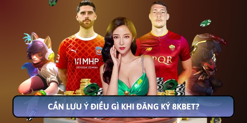 Nội dung cần lưu ý khi đăng ký 8KBET 