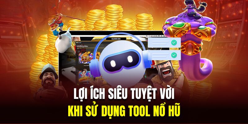 Những lợi ích siêu tuyệt vời khi sử dụng tool nổ hũ