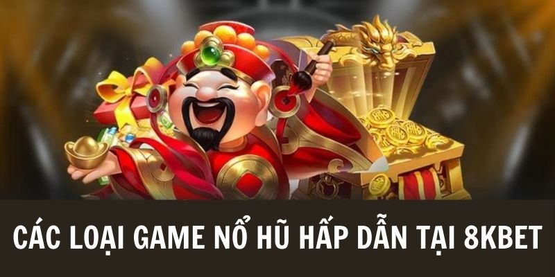 Các loại game quay hũ đầy hấp dẫn tại 8KBET 