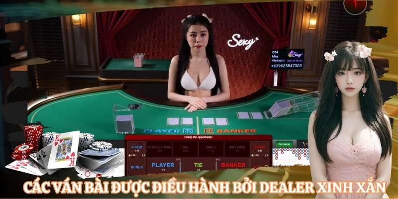 Các ván bài đều được điều hành bởi các dealer xinh xắn